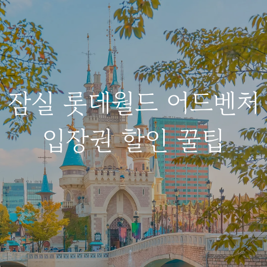 9월 잠실 롯데월드 어드벤처 할인 받고 종일권 야간 입장권 애프터4,6 구매하는 꿀팁
