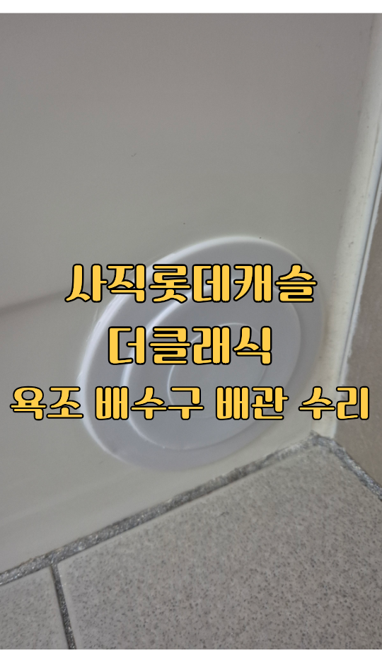 욕조 배수구는 수리가 가능한가요? - 사직롯데캐슬더클래식 욕조배수구 배관수리