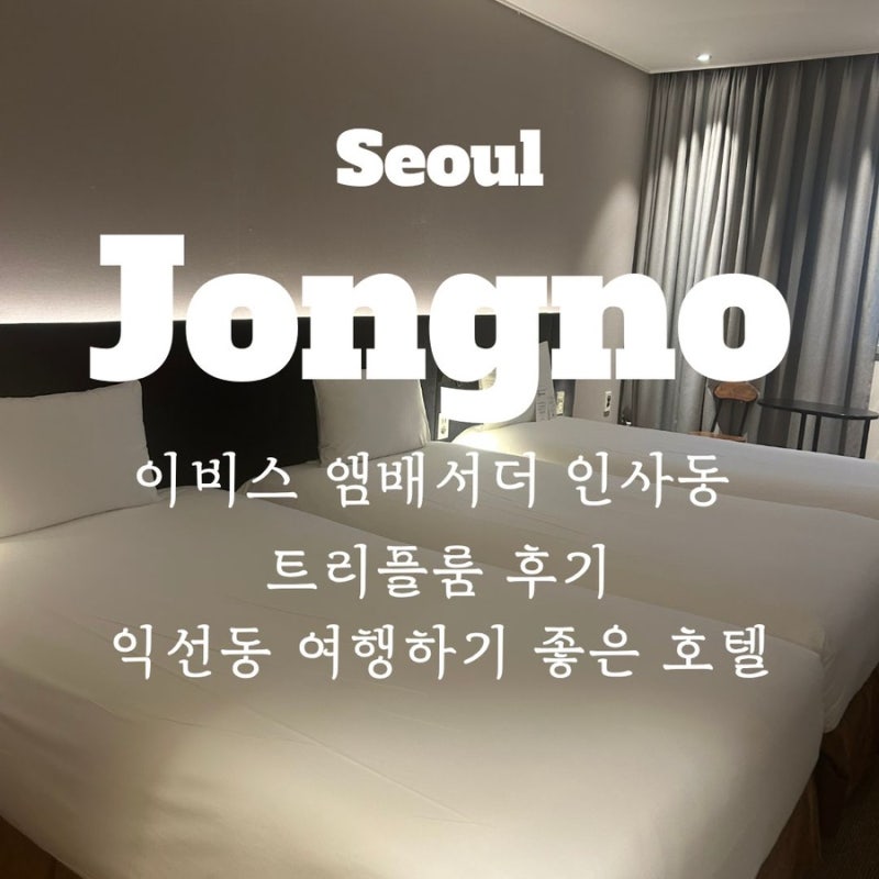 서울 1박 숙소 추천 | 이비스 앰배서더 인사동 트리플룸 후기, 익선동 여행하기 좋은 호텔