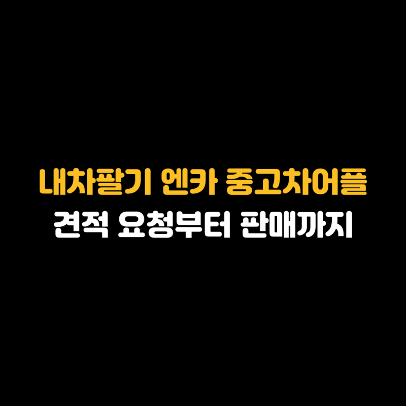 내차팔기 엔카 중고차어플 견적 요청부터 판매까지
