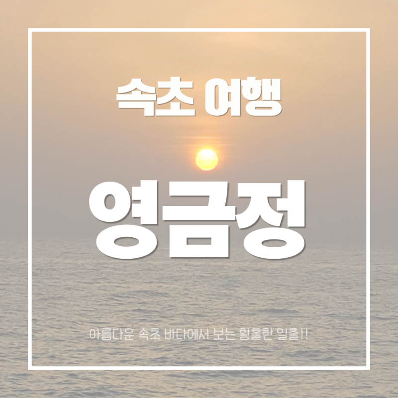 속초｜속초 영금정 밤바다부터 일출까지, 속초 바다를 제대로 즐긴 속초 여행 후기