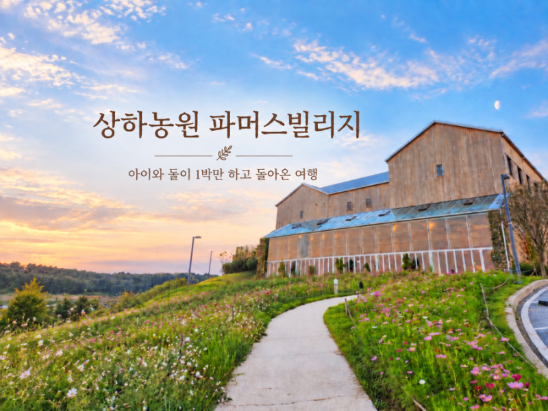 고창 상하농원 파머스빌리지 | 아이와 둘이 2박3일, 1박만 하고 돌아온 후기