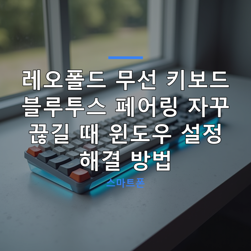 레오폴드 무선 키보드 블루투스 페어링 자꾸 끊길 때 윈도우 설정 해결 방법