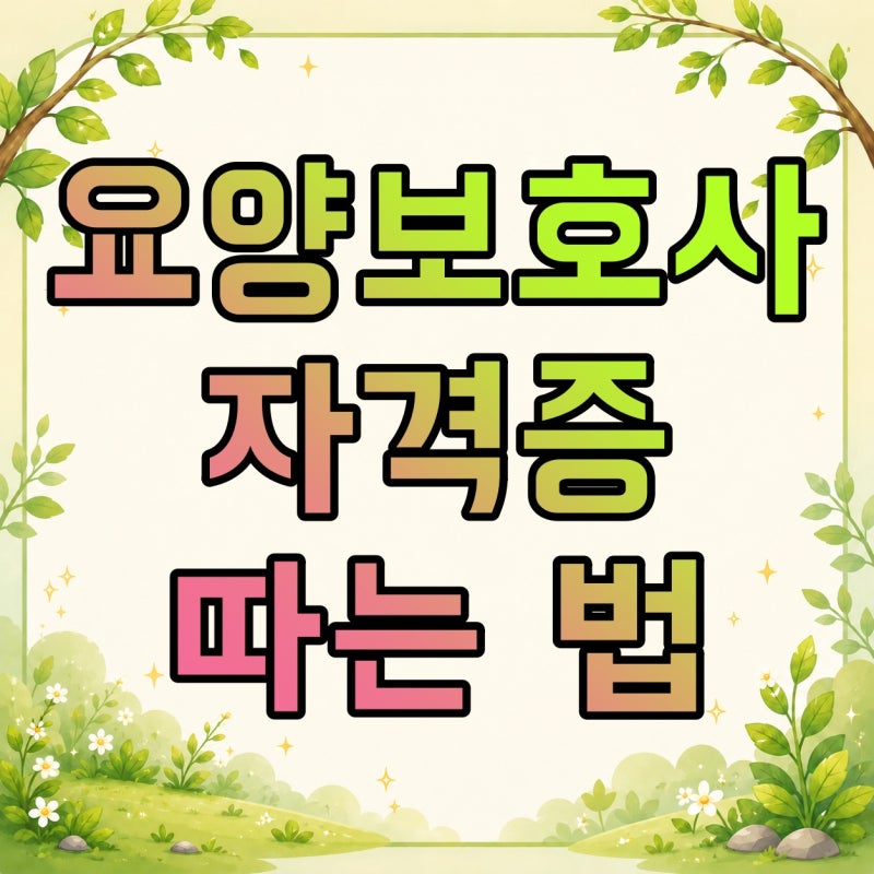 요양보호사 자격증 따는법, 학원·시험·실습부터 발급까지 순서 정리