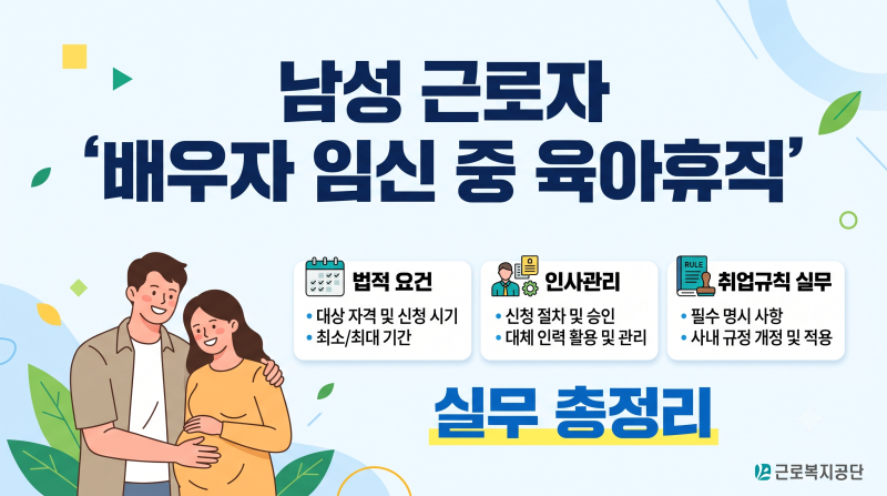 ※ [노무정보] 2026년 9월 18일 시행! 남성 근로자 ‘배우자 임신 중 육아휴직’ 법적 요건·인....