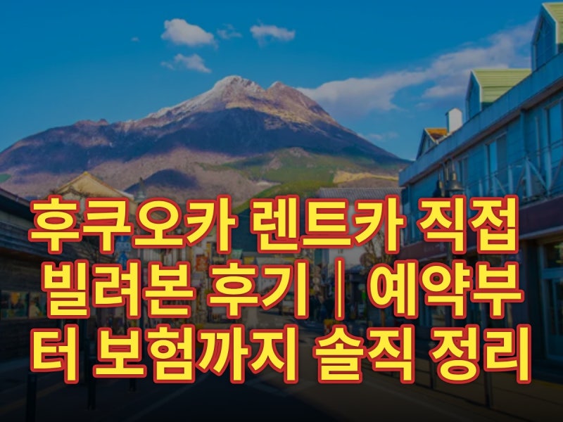 후쿠오카 렌트카 직접 빌려본 후기｜예약부터 보험까지 솔직 정리 (2026)
