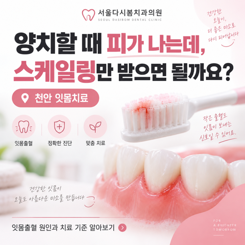 양치할 때 피가 나는데, 스케일링만 받으면 될까요? 천안잇몸치료