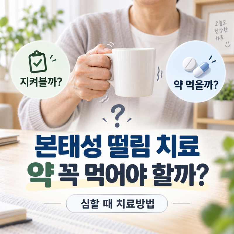 본태성 떨림 치료, 약을 꼭 먹어야 할까? 심할 때 치료 방법