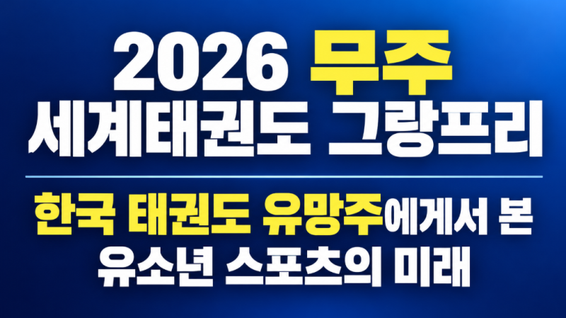 2026 무주 세계태권도 그랑프리, 한국 태권도 유망주에게서 본 유소년 스포츠의 미래