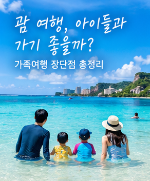 괌 여행 아이들과 가기 좋을까? 가족여행 장단점부터 비용·숙소·렌터카까지, 괌 가족여행 ....
