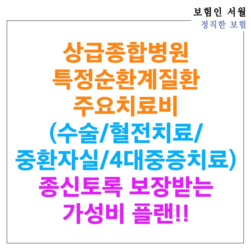 상급종합병원 특정순환계질환 주요치료비(수술/혈전치료/중환자실/4대중증치료) 종신토록 ....