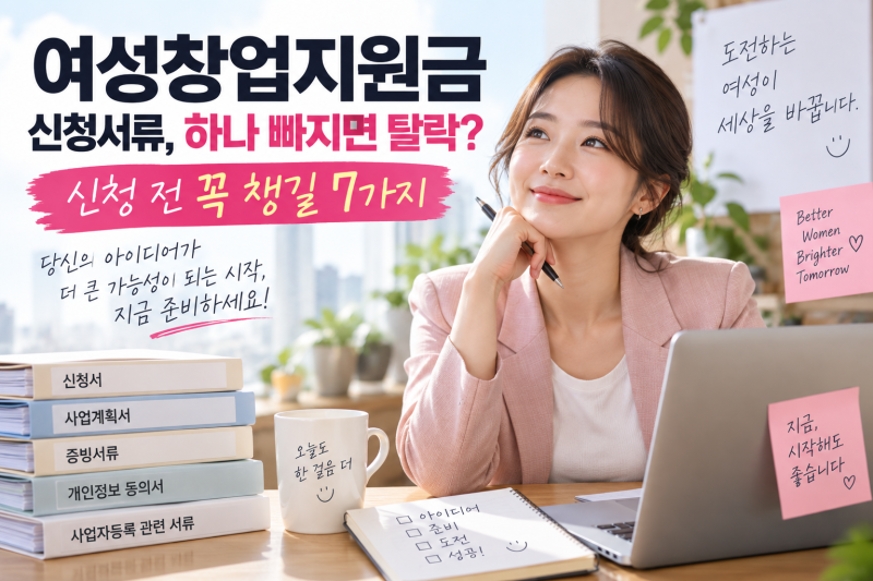 여성창업지원금 신청서류, 하나 빠지면 탈락? 신청 전 꼭 챙길 7가지