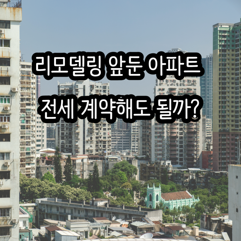 리모델링 앞둔 아파트 전세, 계약해도 될까? 세입자가 꼭 확인할 7가지