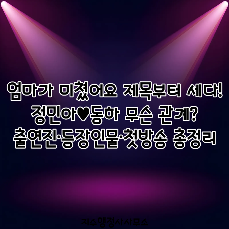 엄마가 미쳤어요 제목부터 세다! 정민아♥동하 무슨 관계?｜출연진·등장인물·첫방송 총정....