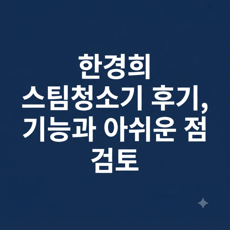 한경희 스팀청소기 후기, 기능과 아쉬운 점 검토