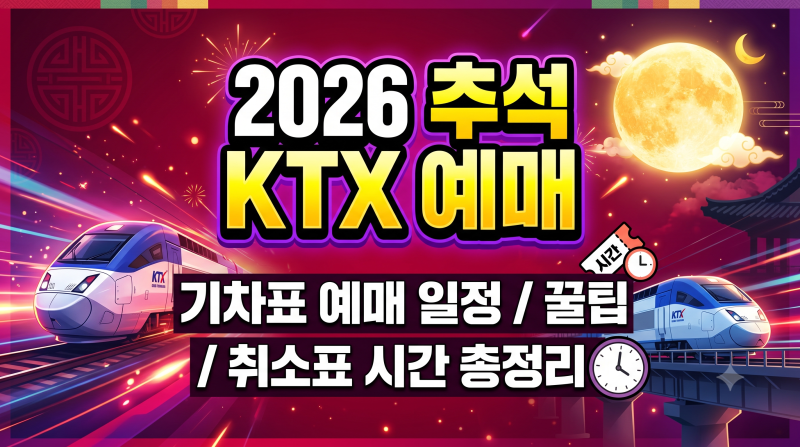 2026 추석 연휴 KTX 기차표 예매 일정 팁 취소표 시간 총정리