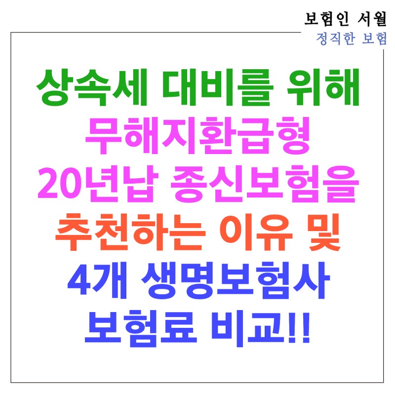 상속세 대비를 위해 무해지환급형 20년납 종신보험을 추천하는 이유 및 4개 생명보험사 보험....
