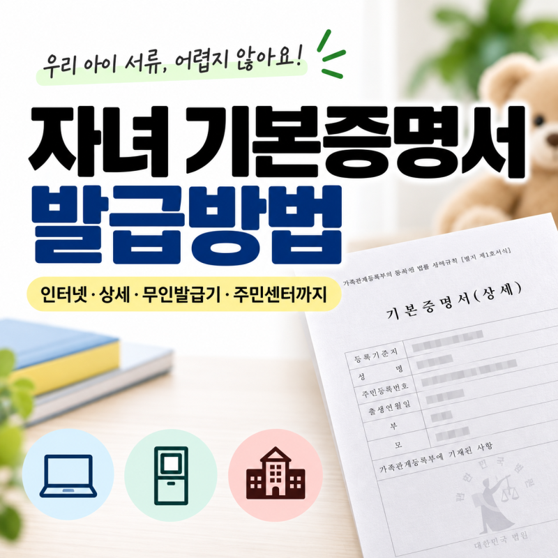 자녀 기본증명서 발급방법｜인터넷·상세·무인발급기, 자녀 통장 서류까지
