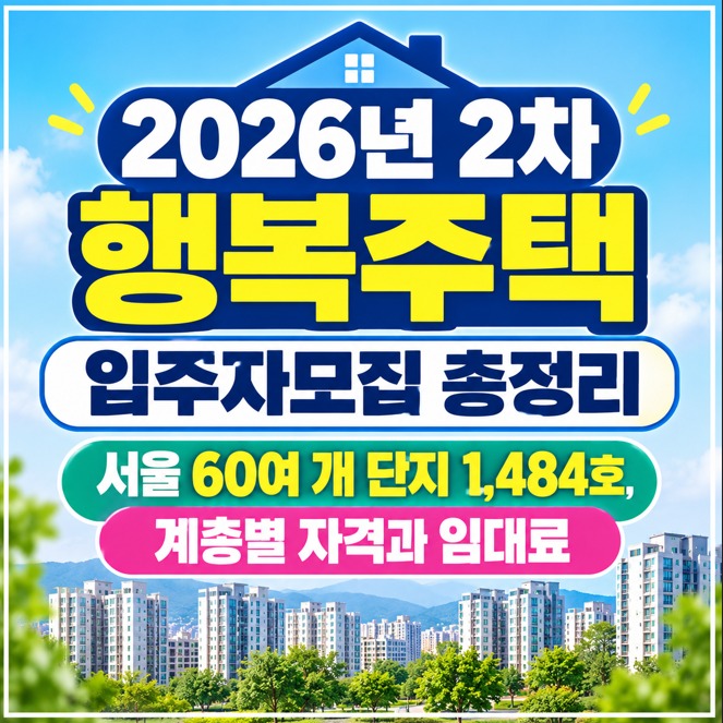 2026년 2차 행복주택 입주자모집 총정리 | 서울 60여 개 단지 1,484호, 계층별 자격과 임대료