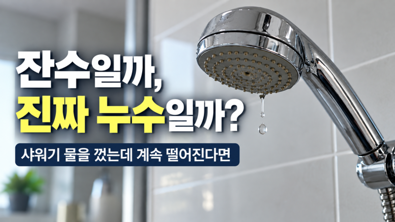 샤워기 물을 껐는데 계속 떨어진다면?｜잔수·패킹·수전 고장 구별