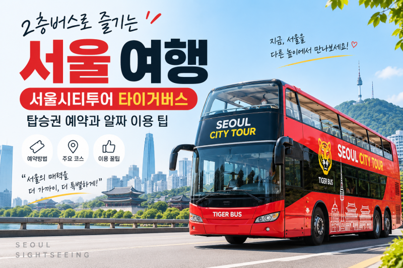 2층버스로 즐기는 서울 여행: 서울시티투어 타이거버스 탑승권 예약과 알짜 이용 팁