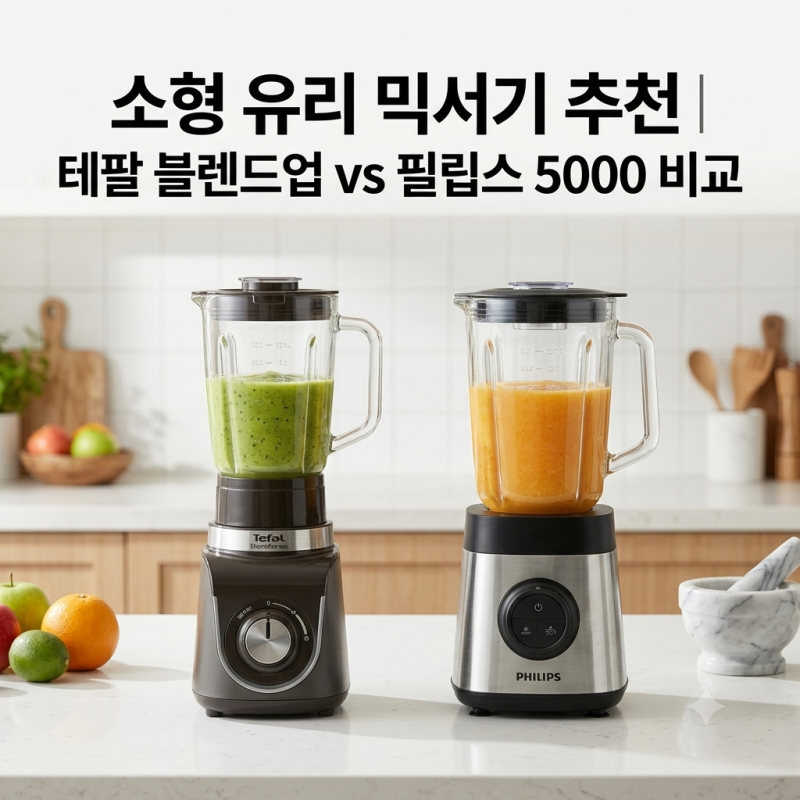 소형 유리 믹서기 추천 | 테팔 슬림핏 블렌드업 vs 필립스 5000 시리즈 비교