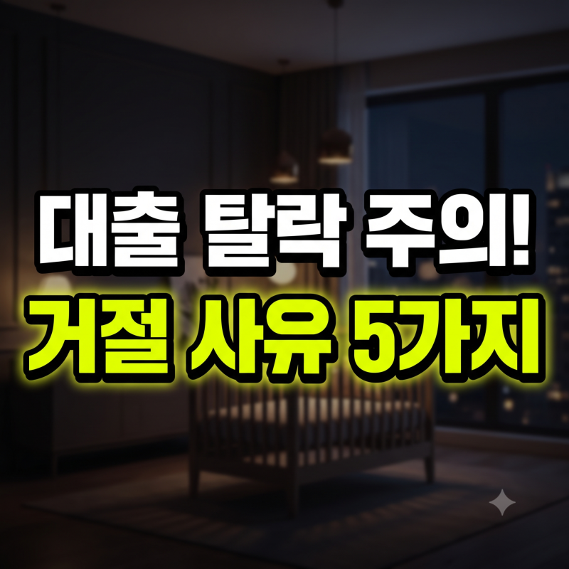 2026 신생아 특례대출 거절 사유 5가지와 부적격 예방 체크리스트