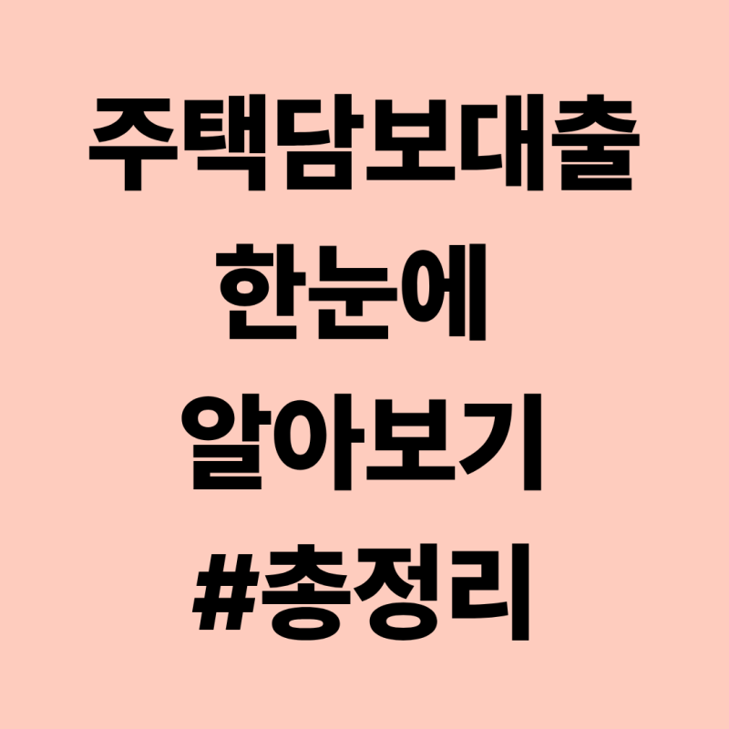 [주택담보대출 총정리] 종류부터 금리, 상환 방식, 심사 기준까지 한눈에 보기