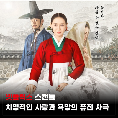 넷플릭스 드라마 <스캔들> 19금 사극 로맨스 정보 등장인물 원작 수위 기대포인트 총정리