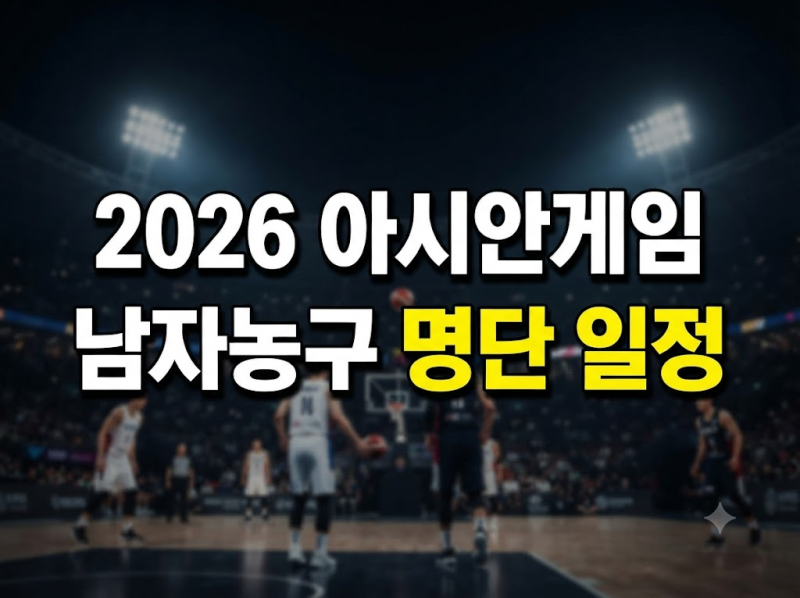 2026 아이치-나고야 아시안게임(AG) 남자 농구 대표팀 명단 경기 일정 장소 완벽 정리
