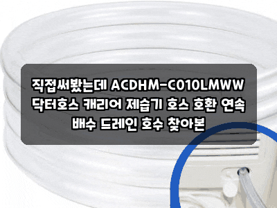 직접써봤는데 ACDHM-C010LMWW 닥터호스 캐리어 제습기 호스 호환 연속 배수 드레인 호수 찾아본