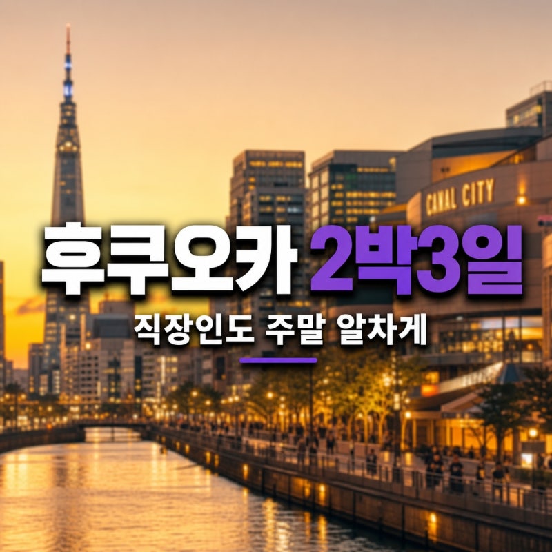 일본 여행 후쿠오카 짧은 일정 알짜 코스 ㅡ 직장인도 무리 없이 주말 알차게 다녀오는 법
