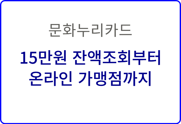 문화누리카드 15만원 완벽 활용법! 잔액조회부터 온라인 가맹점까지