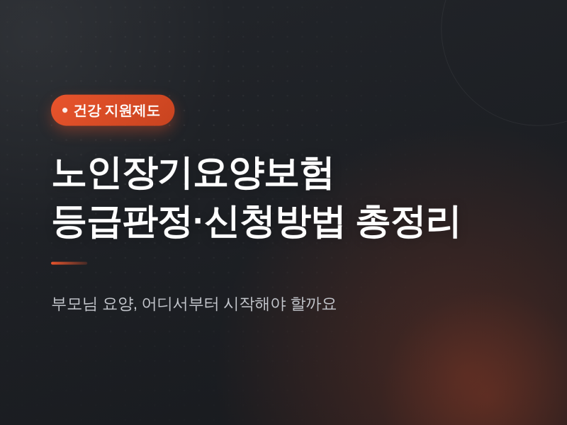 노인장기요양보험 등급판정·신청방법 총정리 — 부모님 요양, 어디서부터 시작할까