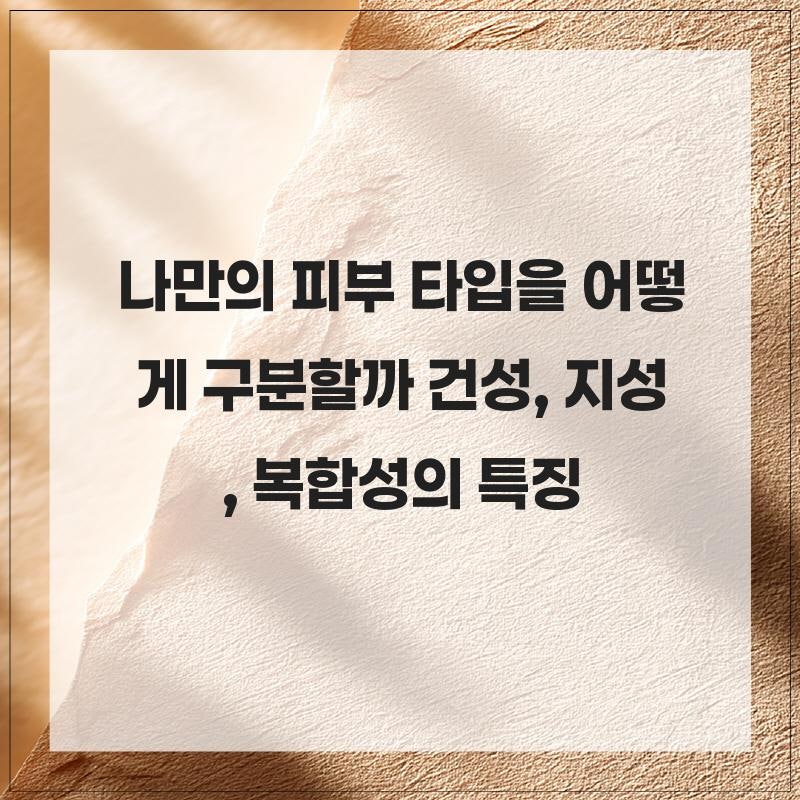 나만의 피부 타입을 어떻게 구분할까 건성, 지성, 복합성의 특징