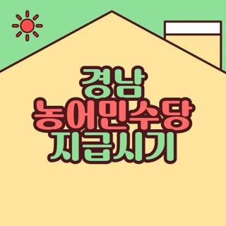 경남 농어민수당 지급시기 경남농어민 수당 지급시기 자격요건 신청방법, 직접 챙겨보니 놓....