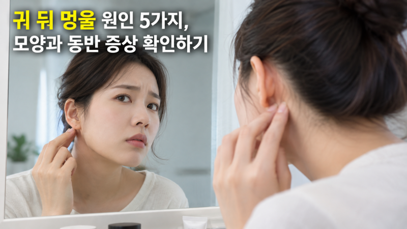 귀 뒤 멍울 원인 5가지, 모양과 동반 증상 확인하기