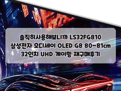솔직히사용해보니까 LS32FG810 삼성전자 오디세이 OLED G8 80~81cm 32인치 UHD 게이밍 재구매후기