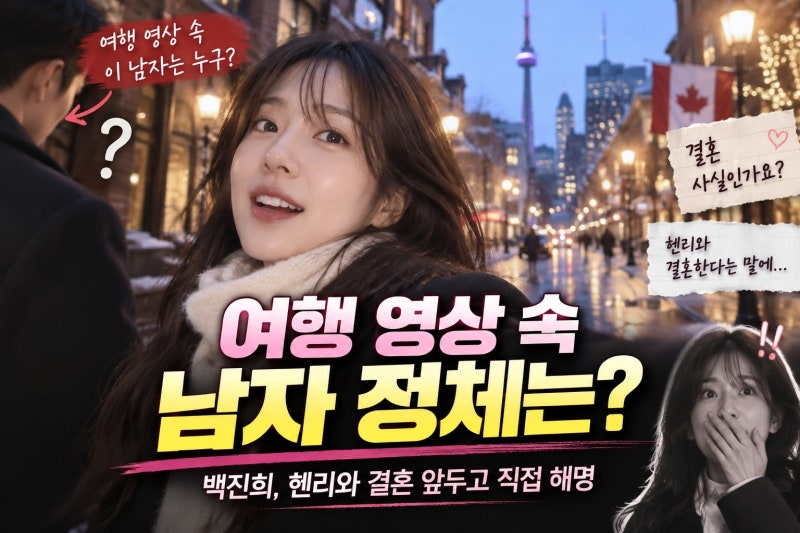 백진희 캐나다 여행 영상 속 남성 정체는? 헨리와 결혼 앞두고 직접 해명