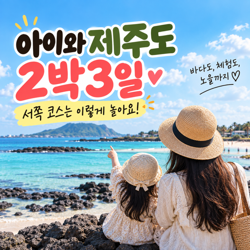 아이와 제주도 2박3일 코스, 서쪽은 이렇게 놀아보세요