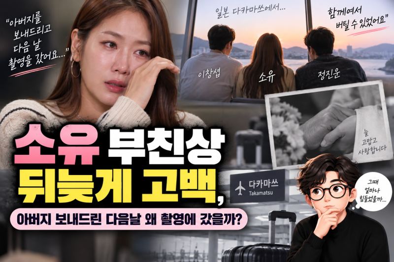 소유 부친상 뒤늦게 고백, 아버지 보내드린 다음날 왜 촬영에 갔을까