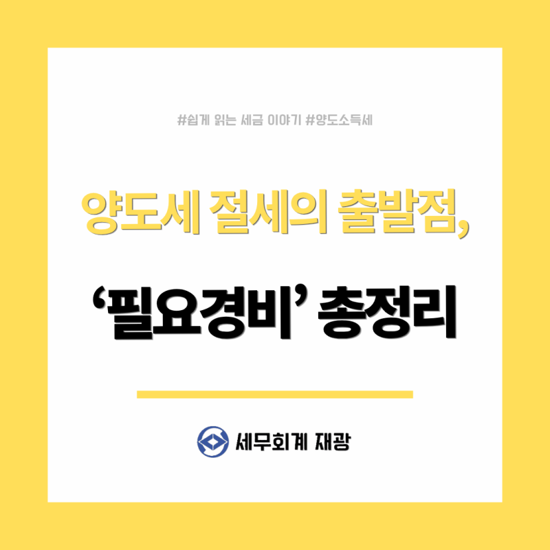 [양도소득세] 양도세 절세의 출발점, '필요경비' 총정리