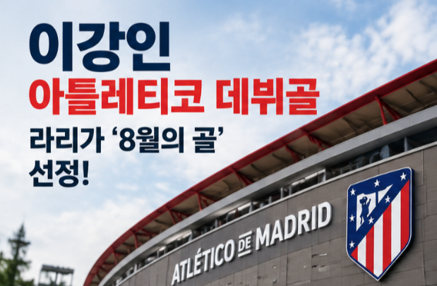 ⚽ 이강인 아틀레티코 데뷔골, 라리가 ‘8월의 골’ 선정! 첫 달부터 존재감