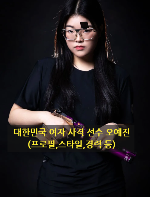 대한민국 여자 사격 선수 오예진(프로필,스타일,경력 등)
