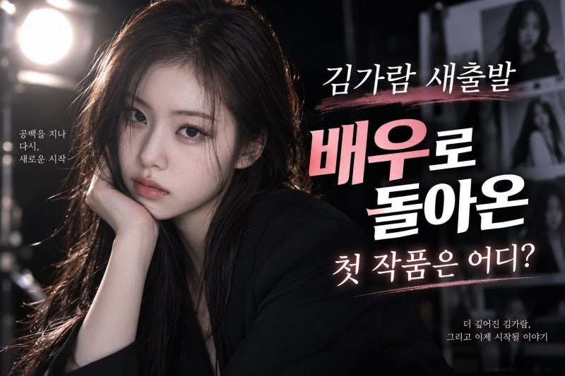 르세라핌 출신 김가람 배우 활동 재개, 새 프로필 공개와 앞으로의 첫 작품은?