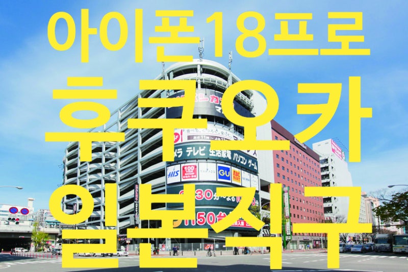 아이폰 18프로 일본직구 분석 - 후쿠오카로 가자