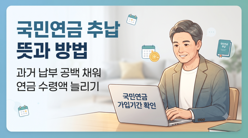 국민연금 추납 뜻과 방법｜추후납부 신청 자격·기간·장단점 총정리