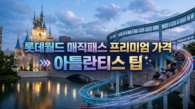 롯데월드 매직패스 프리미엄 예약 시간·가격·아틀란티스 사용 꿀팁