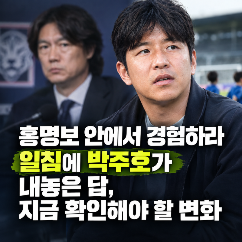 홍명보 안에서 경험하라 일침에 박주호가 내놓은 답, 지금 확인해야 할 변화