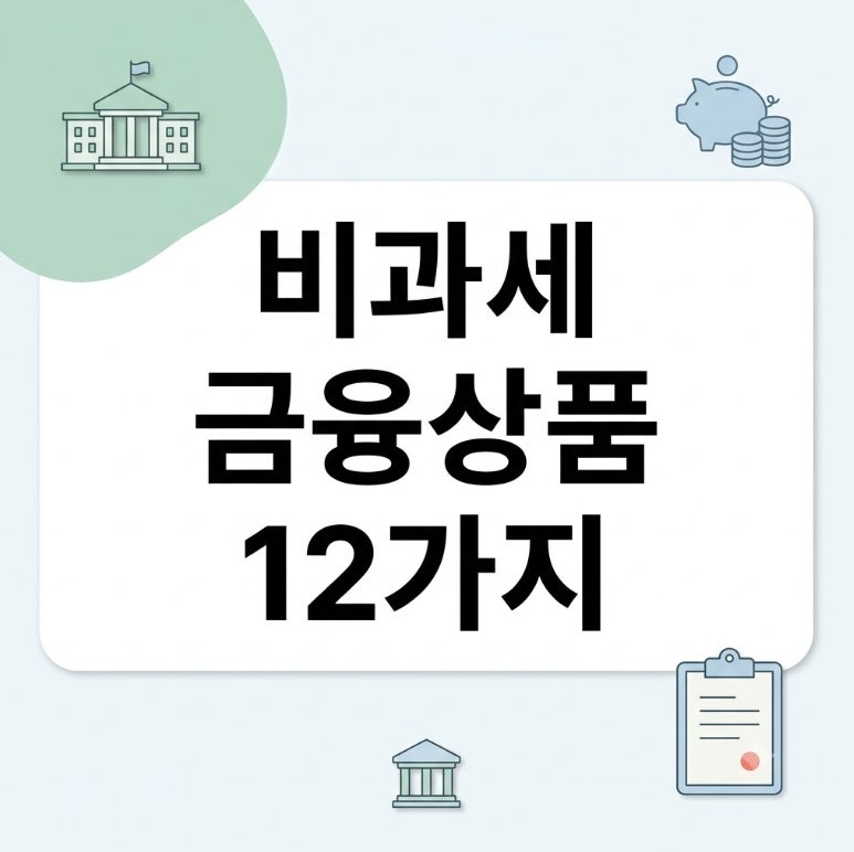 세금 한 푼도 안 내는 비과세 금융상품 12가지 (한도까지 정리)